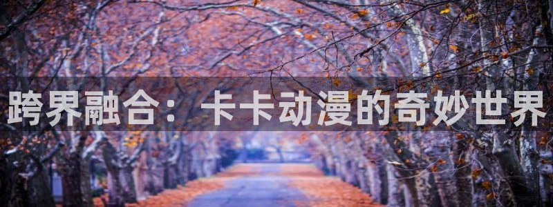 下载omofun动漫：跨界融合：卡卡动漫的奇妙世界