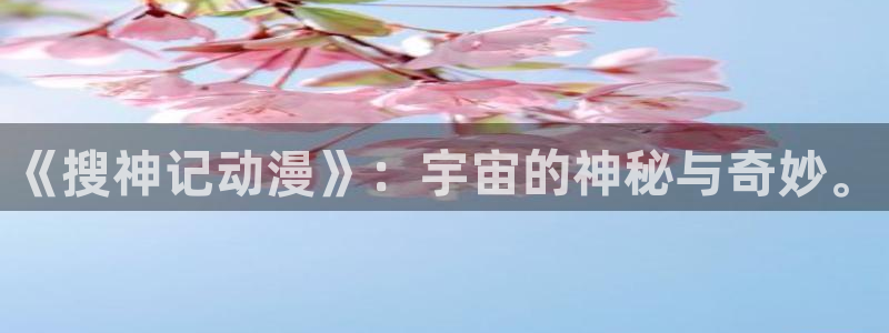 动漫共和国omofun：《搜神记动漫》：宇宙的神秘与奇妙。